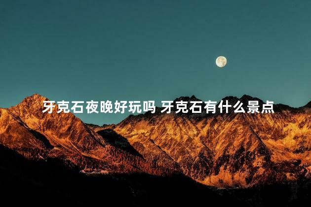 牙克石夜晚好玩吗 牙克石有什么景点